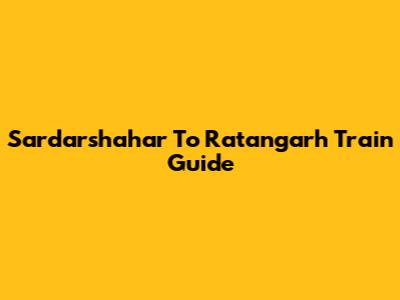 Sardarshahar To Ratangarh Train Guide