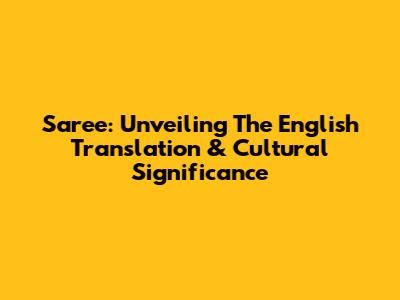 Saree: Unveiling The English Translation & Cultural Significance