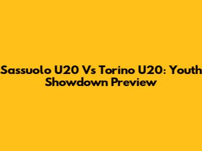 Sassuolo U20 Vs Torino U20: Youth Showdown Preview