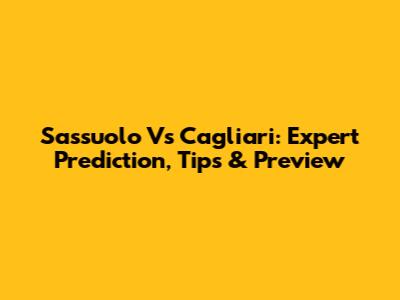 Sassuolo Vs Cagliari: Expert Prediction, Tips & Preview