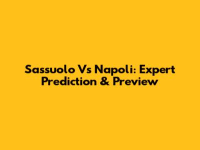 Sassuolo Vs Napoli: Expert Prediction & Preview