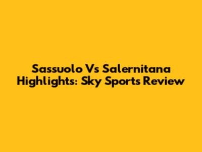 Sassuolo Vs Salernitana Highlights: Sky Sport's Review