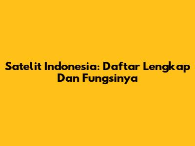 Satelit Indonesia: Daftar Lengkap Dan Fungsinya