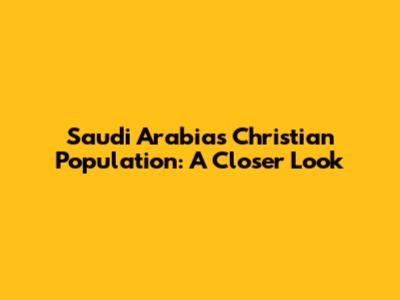Saudi Arabia's Christian Population: A Closer Look