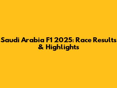 Saudi Arabia F1 2025: Race Results & Highlights
