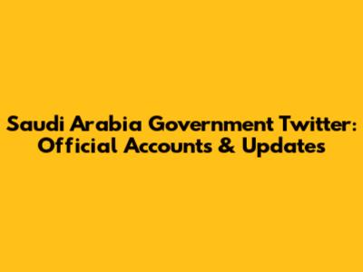 Saudi Arabia Government Twitter: Official Accounts & Updates