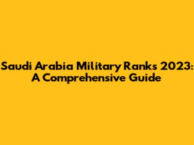 Saudi Arabia Military Ranks 2023: A Comprehensive Guide