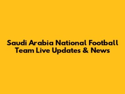 Saudi Arabia National Football Team Live Updates & News