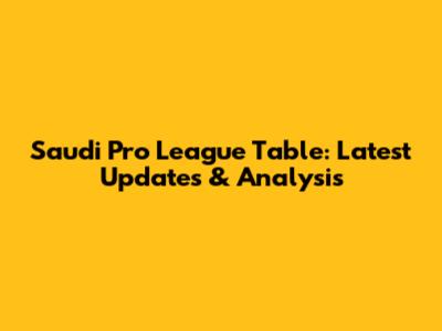 Saudi Pro League Table: Latest Updates & Analysis