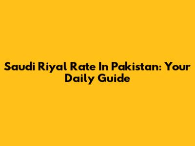 Saudi Riyal Rate In Pakistan: Your Daily Guide