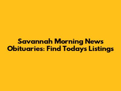 Savannah Morning News Obituaries: Find Today's Listings