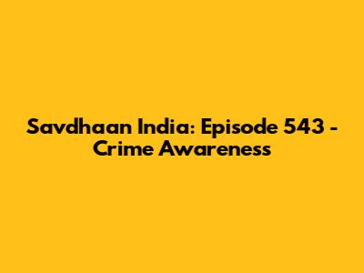 Savdhaan India: Episode 543 - Crime Awareness