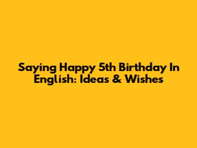 Saying Happy 5th Birthday In English: Ideas & Wishes