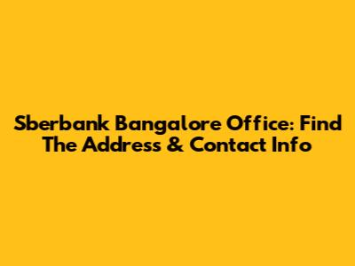 Sberbank Bangalore Office: Find The Address & Contact Info