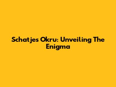 Schatjes Okru: Unveiling The Enigma