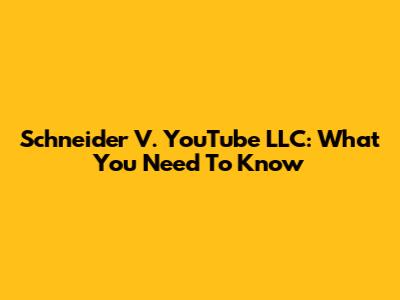 Schneider V. YouTube LLC: What You Need To Know