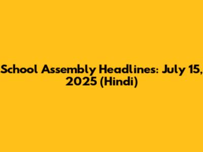School Assembly Headlines: July 15, 2025 (Hindi)