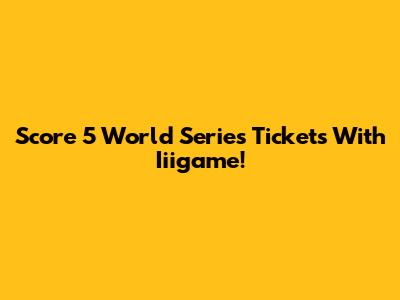 Score 5 World Series Tickets With Iiigame!