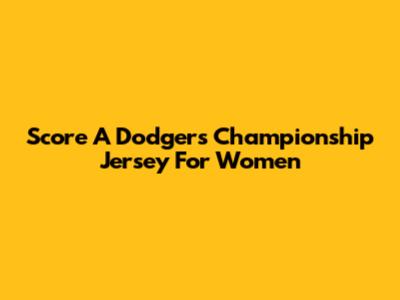 Score A Dodgers Championship Jersey For Women