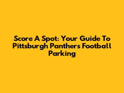 Score A Spot: Your Guide To Pittsburgh Panthers Football Parking