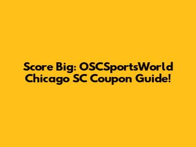 Score Big: OSCSportsWorld Chicago SC Coupon Guide!