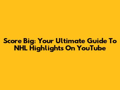 Score Big: Your Ultimate Guide To NHL Highlights On YouTube