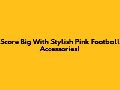 Score Big With Stylish Pink Football Accessories!