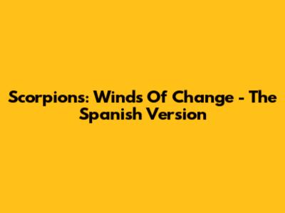 Scorpions: Winds Of Change - The Spanish Version