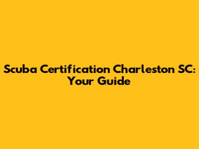 Scuba Certification Charleston SC: Your Guide