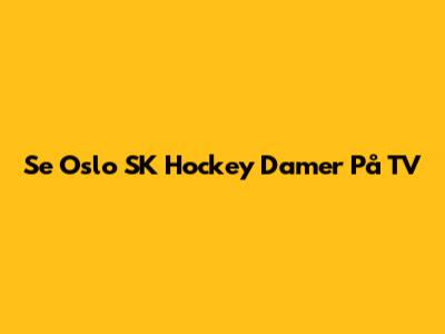 Se Oslo SK Hockey Damer På TV
