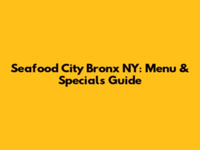 Seafood City Bronx NY: Menu & Specials Guide