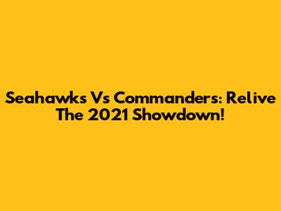 Seahawks Vs Commanders: Relive The 2021 Showdown!