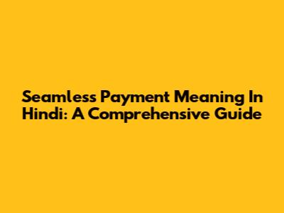 Seamless Payment Meaning In Hindi: A Comprehensive Guide
