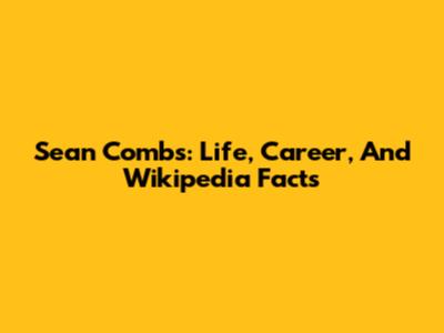 Sean Combs: Life, Career, And Wikipedia Facts