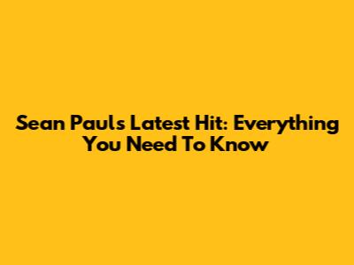 Sean Paul's Latest Hit: Everything You Need To Know
