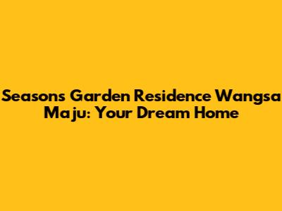 Seasons Garden Residence Wangsa Maju: Your Dream Home