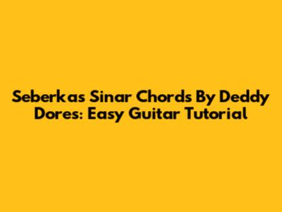 Seberkas Sinar Chords By Deddy Dores: Easy Guitar Tutorial
