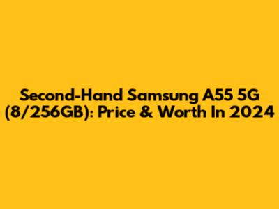Second-Hand Samsung A55 5G (8/256GB): Price & Worth In 2024