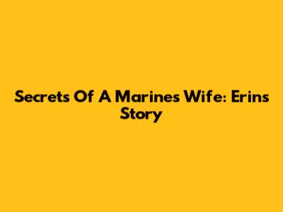 Secrets Of A Marine's Wife: Erin's Story