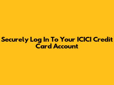 Securely Log In To Your ICICI Credit Card Account