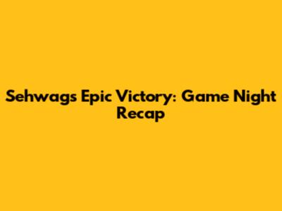 Sehwag's Epic Victory: Game Night Recap