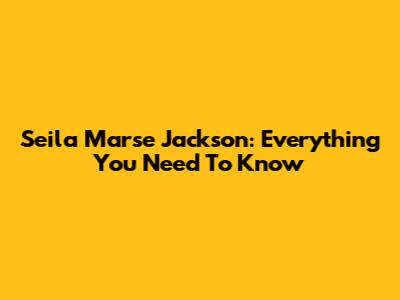 Seila Marse Jackson: Everything You Need To Know