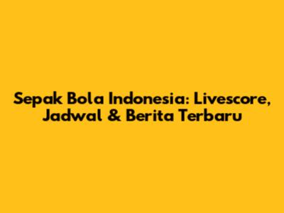 Sepak Bola Indonesia: Livescore, Jadwal & Berita Terbaru