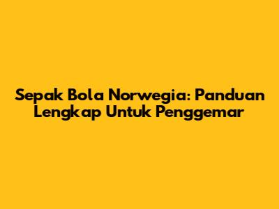 Sepak Bola Norwegia: Panduan Lengkap Untuk Penggemar