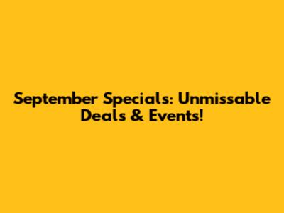 September Specials: Unmissable Deals & Events!