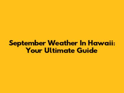 September Weather In Hawaii: Your Ultimate Guide