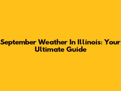 September Weather In Illinois: Your Ultimate Guide