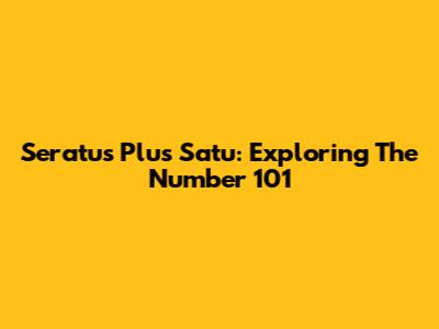 Seratus Plus Satu: Exploring The Number 101