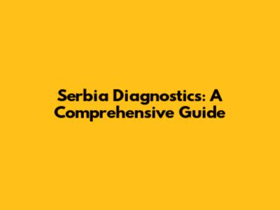 Serbia Diagnostics: A Comprehensive Guide