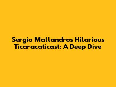 Sergio Mallandro's Hilarious Ticaracaticast: A Deep Dive